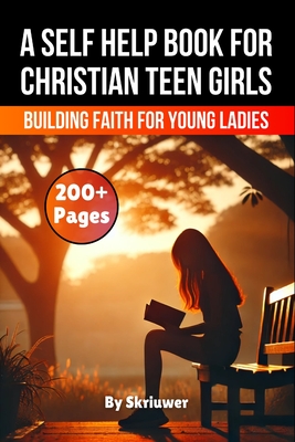 A Self Help Book for Christian Teen Girls: Building Faith and Confidence for Young Ladies -