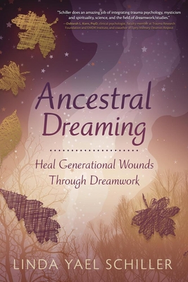 Ancestral Dreaming: Heal Generational Wounds Through Dreamwork - Linda Yael Schiller