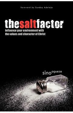 Poza produsului The Salt Factor: Influence Your Environment with the Values and Character of Christ - Sino Agueze