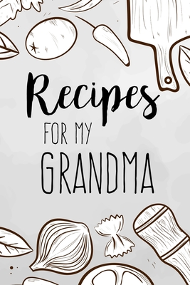 Recipes For My Grandma: family recipes book to write in Your Favorite Cooking Recipes - 100 pages 6x9 inches - Diana Design Co