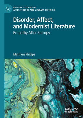 Disorder, Affect, and Modernist Literature: Empathy After Entropy - Matthew Phillips