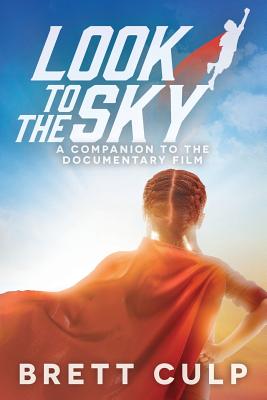 Look to the Sky: A Companion to the Documentary Film - Brett Culp