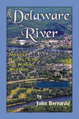 Delaware River: America's Historic, Scenic, and Working Waterway - John Bernardo