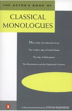 The Actor's Book of Classical Monologues: More Than 150 Selections from the Golden Age of Greek Drama, the Age of Shakespeare, the Restoration and the - Stefan Rudnicki