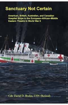 Poza produsului Sanctuary Not Certain: American, British, Australian, and Canadian Hospital Ships in the European-African-Middle Eastern Theatre in World War II - David Bruhn