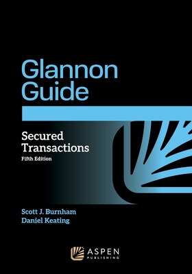 Glannon Guide to Secured Transactions: Learning Secured Transactions Through Multiple-Choice Questions and Analysis - Scott J. Burnham