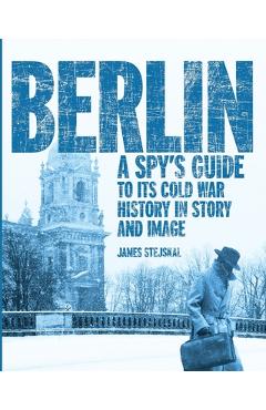 Poza produsului Berlin: A Spy's Guide to its Cold War History in Story and Image - James Stejskal