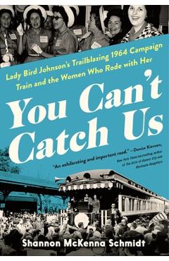 Poza produsului You Can't Catch Us: Lady Bird Johnson's Trailblazing 1964 Campaign Train and the Women Who Rode with Her - Shannon Mckenna Schmidt