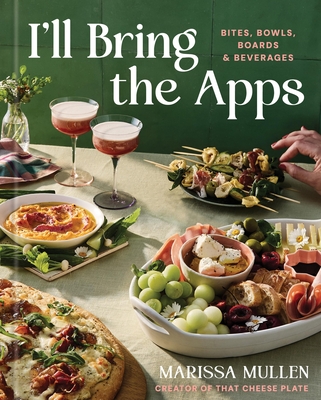 Coperta cărții 'I'll Bring the Apps: Bites, Bowls, Boards & Beverages - Marissa Mullen'