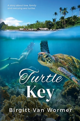 Turtle Key: A Novel about Love, Family and Rescuing Sea Turtles - Birgitt Andrea Van Wormer
