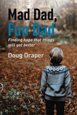 Mad Dad, Fun Dad: Finding Hope That Things Will Get Better - Doug Draper