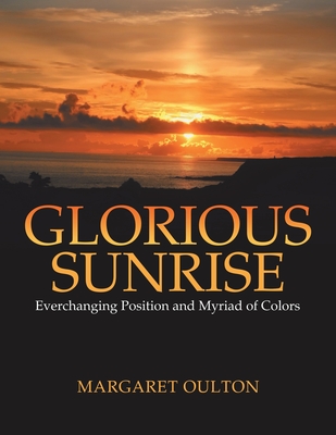 Glorious Sunrise: Everchanging Position and Myriad of Colors - Margaret Oulton