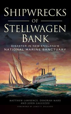 Shipwrecks of Stellwagen Bank: Disaster in New England's National Marine Sanctuary - Matthew Lawrence