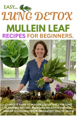 Easy Lung Detox Mullein Leaf Recipes for Beginners: Complete Guide to Mullein Leaf Extract for Lung Cleansing, Natural Breathing Relief for Smokers, I - Megan Hathaway