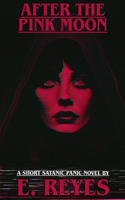 After the Pink Moon: A Short Satanic Panic Novel - E. Reyes