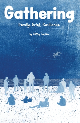 Gathering: Family, Grief, Resilience - Patsy Truxaw