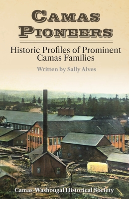 Camas Pioneers: Historic Profiles of Prominent Camas Families - Camas-washougal Historical Society