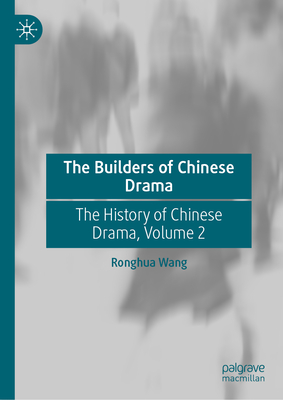 The Builders of Chinese Drama: The History of Chinese Drama, Volume 2 - Ronghua Wang