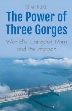 Coperta cărții 'The Power of Three Gorges: World's Largest Dam and Its Impact - Shah Rukh'