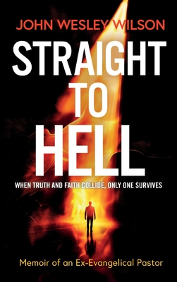 Straight to Hell: Memoir of an Ex-Evangelical Pastor - John Wesley Wilson