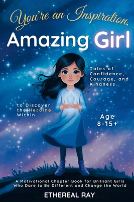 You're an Inspiration, Amazing Girl: A Motivational Chapter Book for Brilliant Girls Who Dared to Be Different - Ethereal Ray