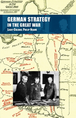 German Strategy in the Great War - Lieut-colonel Philip Neame