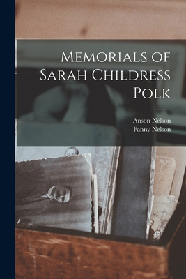 Memorials of Sarah Childress Polk - Anson Nelson