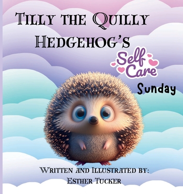Tilly the Quilly Hedgehog's Self-Care Sunday - Esther Tucker