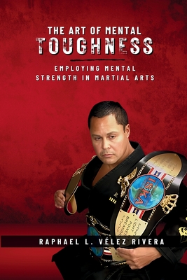 The Art of Mental Toughness - Raphael L. Vélez Rivera