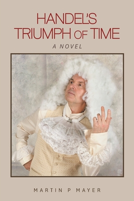 Handel's Triumph of Time - Martin P. Mayer