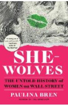 She-Wolves: The Untold History of Women on Wall Street - Paulina Bren