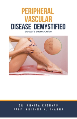 Peripheral Vascular Disease Demystified: Doctor's Secret Guide - Ankita Kashyap