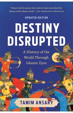 Poza produsului Destiny Disrupted: A History of the World Through Islamic Eyes - Tamim Ansary