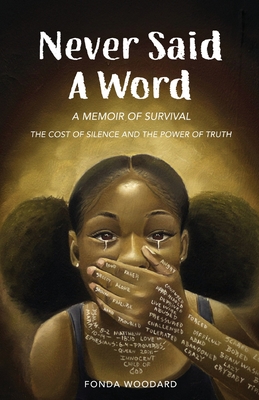 Never Said A Word: The Cost of Silence and The Power of Truth - Fonda E. Woodard