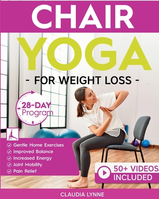 Chair Yoga for Weight Loss: 28-Day Beginner Program for Gentle Home Exercise-Low-Impact Restorative Movements & Safe Stretches for Joint Mobility, Pai - Claudia Lynne