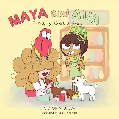 Maya and Ava Finally Get a Pet - Victor A. Balch