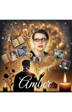Coperta cărții 'Essence Of Amber: Navigating Cancer Through the Lens of a Father's Love and Life Lessons - Doug Landgraff'