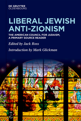 Liberal Jewish Anti-Zionism: The American Council for Judaism, a Primary Source Reader - Jack Ross
