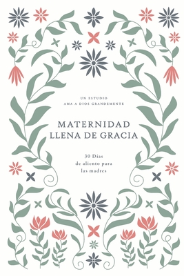 Maternidad Llena de Gracia: 30 Días de Aliento Para Las Madres: A Love God Greatly Spanish Bible Study Journal - Love God Greatly