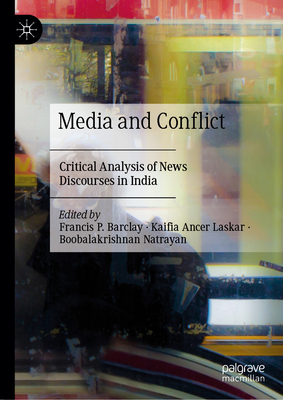 Media and Conflict: Critical Analysis of News Discourses in India - Francis P. Barclay