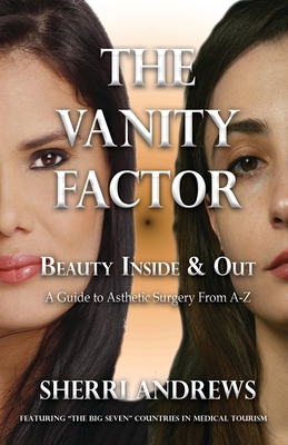 The Vanity Factor: Beauty Inside & Out - A Guide for Aesthetic Surgery From A To Z - Sherri Andrews