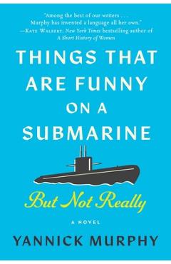 Poza produsului Things That Are Funny on a Submarine But Not Really - Yannick Murphy