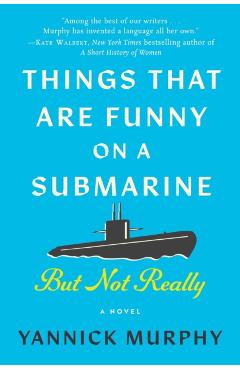 Things That Are Funny on a Submarine But Not Really - Yannick Murphy