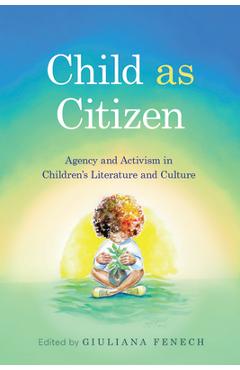 Poza produsului Child as Citizen: Agency and Activism in Children's Literature and Culture - Giuliana Fenech