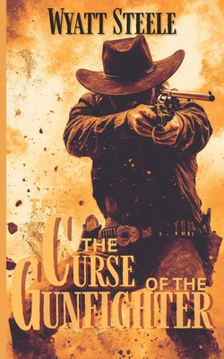 The Curse of the Gunfighter: A Classic Western Novel - Wyatt Steele