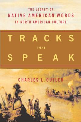 Tracks That Speak: The Legacy of Native American Words in North American Culture - Charles L. Cutler
