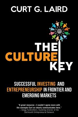 The Culture Key: Successful Investing and Entrepreneurship in Frontier and Emerging Markets - Curt G. Laird