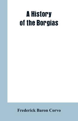 A History of the Borgias - Frederick Baron Corvo