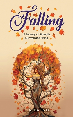Falling: A Journey of Strength, Survival and Rising - L. A. Batista