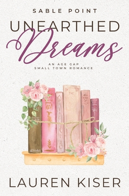 Unearthed Dreams: An Age Gap Small Town Romance - Lauren Kiser
